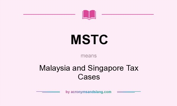 What does MSTC mean? It stands for Malaysia and Singapore Tax Cases