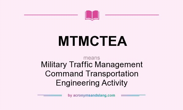 What does MTMCTEA mean? It stands for Military Traffic Management Command Transportation Engineering Activity