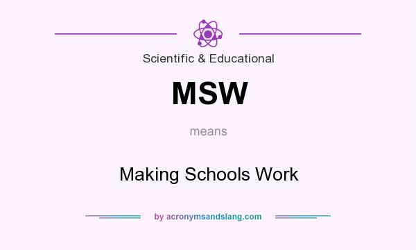 What does MSW mean? It stands for Making Schools Work
