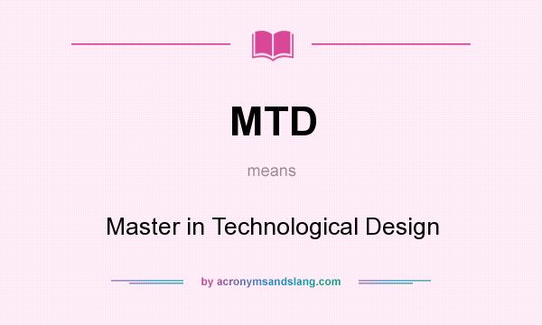 What does MTD mean? It stands for Master in Technological Design