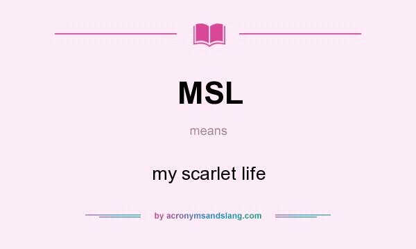 What does MSL mean? It stands for my scarlet life