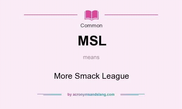 What does MSL mean? It stands for More Smack League
