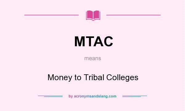 What does MTAC mean? It stands for Money to Tribal Colleges
