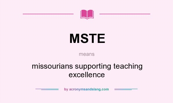 What does MSTE mean? It stands for missourians supporting teaching excellence