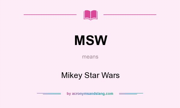 What does MSW mean? It stands for Mikey Star Wars
