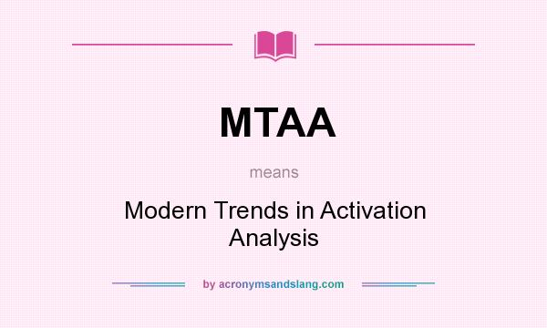 What does MTAA mean? It stands for Modern Trends in Activation Analysis
