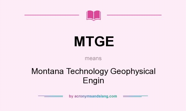 What does MTGE mean? It stands for Montana Technology Geophysical Engin