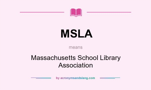 What does MSLA mean? It stands for Massachusetts School Library Association