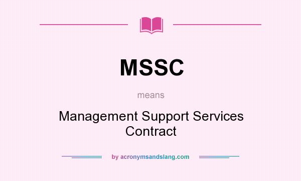 What does MSSC mean? It stands for Management Support Services Contract