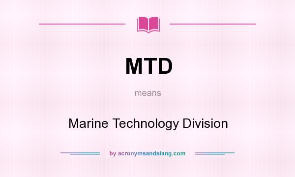 What does MTD mean? It stands for Marine Technology Division