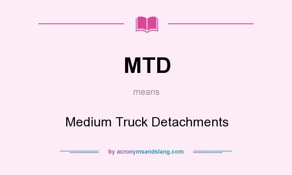 What does MTD mean? It stands for Medium Truck Detachments