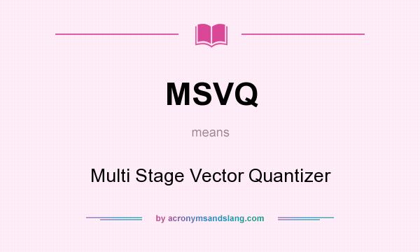 What does MSVQ mean? It stands for Multi Stage Vector Quantizer