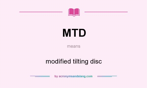 What does MTD mean? It stands for modified tilting disc