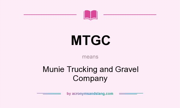 What does MTGC mean? It stands for Munie Trucking and Gravel Company