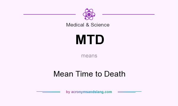 What does MTD mean? It stands for Mean Time to Death