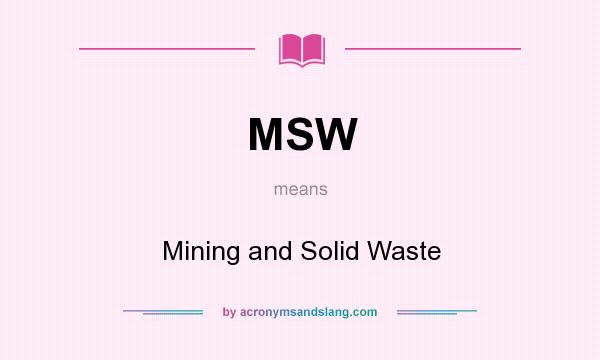 What does MSW mean? It stands for Mining and Solid Waste