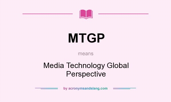 What does MTGP mean? It stands for Media Technology Global Perspective