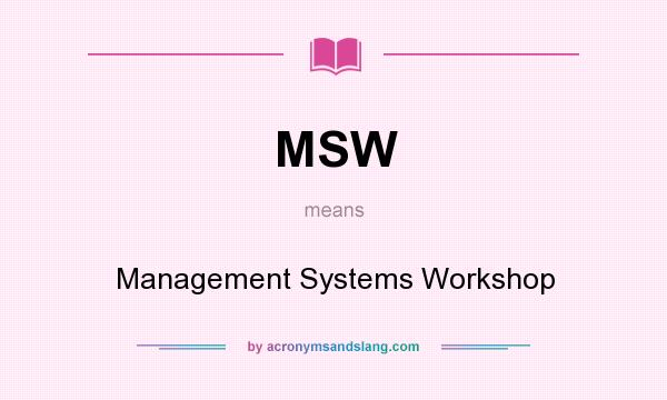 What does MSW mean? It stands for Management Systems Workshop