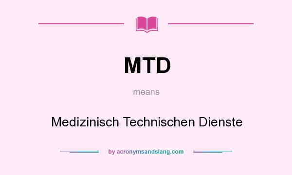 What does MTD mean? It stands for Medizinisch Technischen Dienste