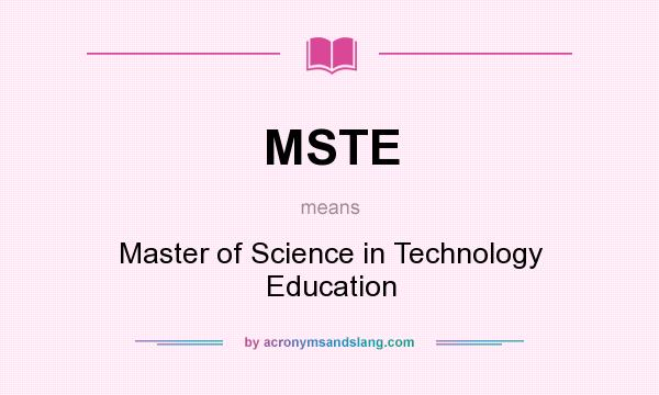 What does MSTE mean? It stands for Master of Science in Technology Education