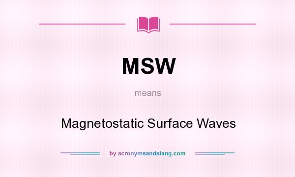 What does MSW mean? It stands for Magnetostatic Surface Waves