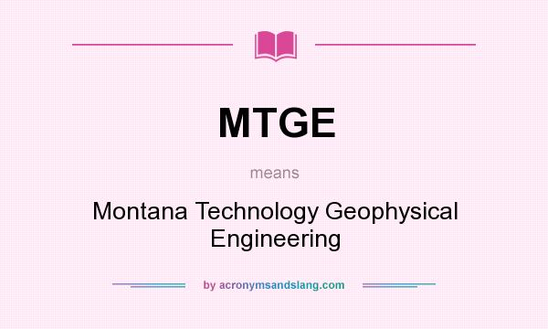 What does MTGE mean? It stands for Montana Technology Geophysical Engineering