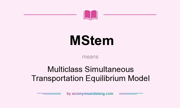 What does MStem mean? It stands for Multiclass Simultaneous Transportation Equilibrium Model