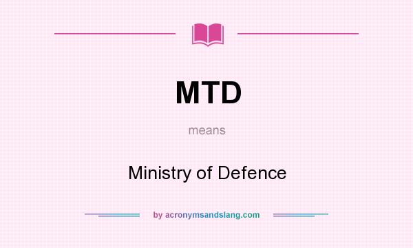 What does MTD mean? It stands for Ministry of Defence