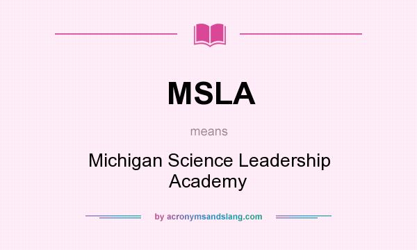 What does MSLA mean? It stands for Michigan Science Leadership Academy