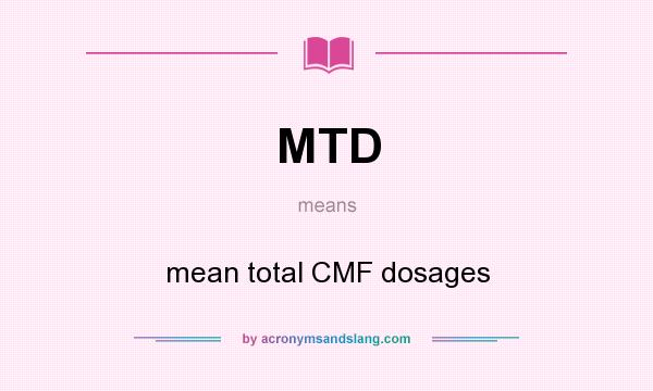 What does MTD mean? It stands for mean total CMF dosages