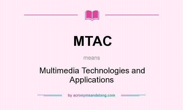 What does MTAC mean? It stands for Multimedia Technologies and Applications