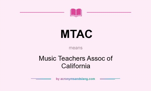 What does MTAC mean? It stands for Music Teachers Assoc of California