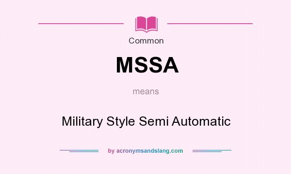 What does MSSA mean? It stands for Military Style Semi Automatic