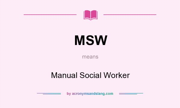 What does MSW mean? It stands for Manual Social Worker
