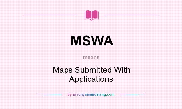 What does MSWA mean? It stands for Maps Submitted With Applications