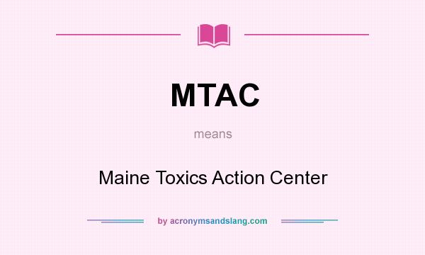 What does MTAC mean? It stands for Maine Toxics Action Center
