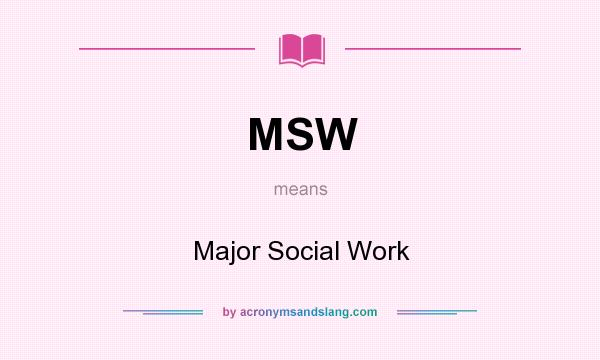 What does MSW mean? It stands for Major Social Work