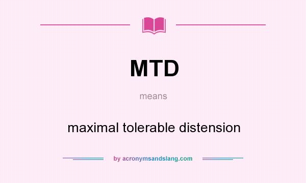 What does MTD mean? It stands for maximal tolerable distension