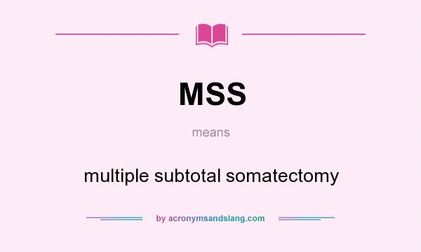 What does MSS mean? It stands for multiple subtotal somatectomy