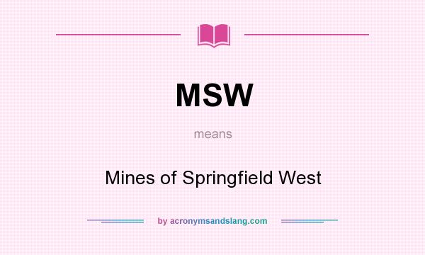 What does MSW mean? It stands for Mines of Springfield West