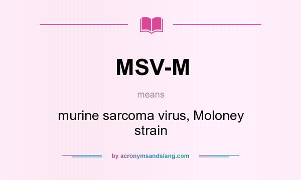 What does MSV-M mean? It stands for murine sarcoma virus, Moloney strain