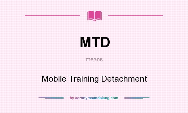 What does MTD mean? It stands for Mobile Training Detachment