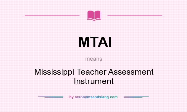 What does MTAI mean? It stands for Mississippi Teacher Assessment Instrument