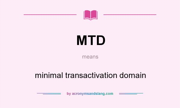 What does MTD mean? It stands for minimal transactivation domain