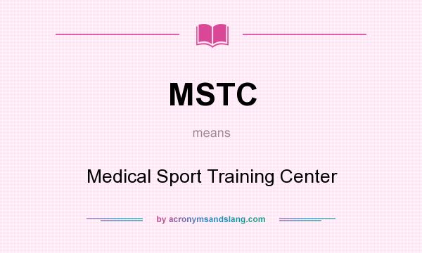 What does MSTC mean? It stands for Medical Sport Training Center