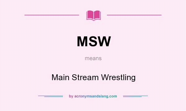 What does MSW mean? It stands for Main Stream Wrestling