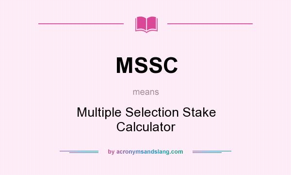 What does MSSC mean? It stands for Multiple Selection Stake Calculator