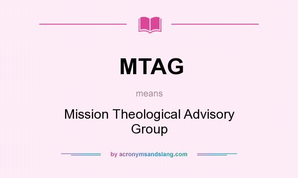 What does MTAG mean? It stands for Mission Theological Advisory Group