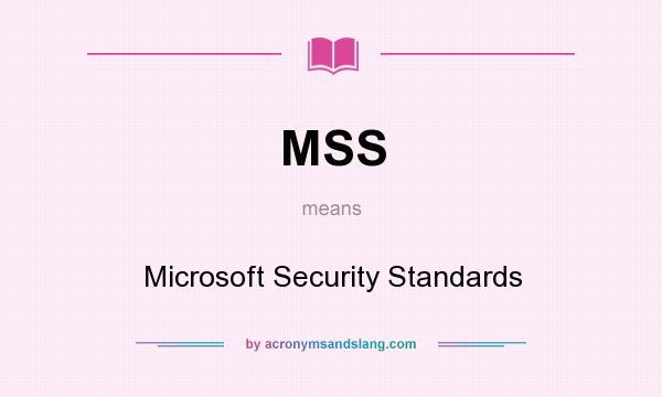 What does MSS mean? It stands for Microsoft Security Standards