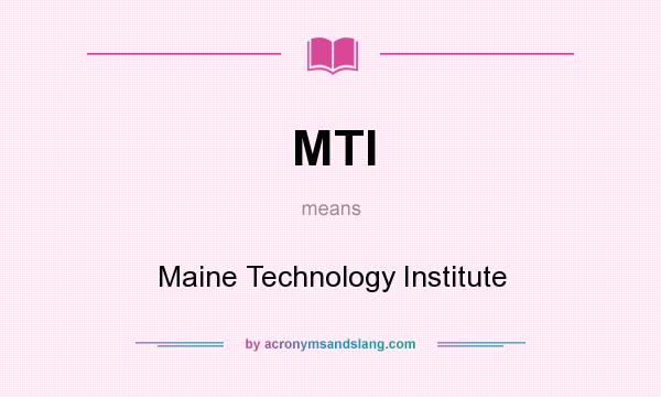 What does MTI mean? It stands for Maine Technology Institute